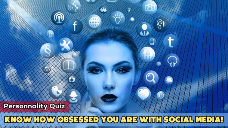 Personality Quiz: Know How Obsessed You Are With Social Media!